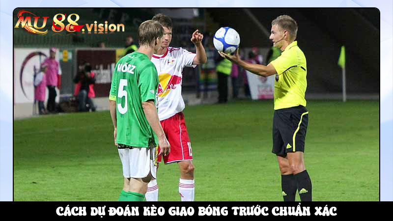 Cách dự đoán kèo giao bóng trước chuẩn xác