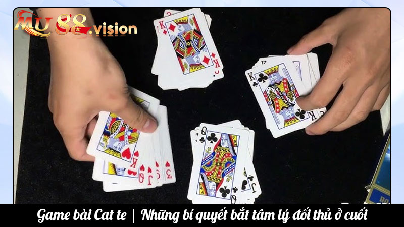 Game bài Cat te | Những bí quyết bắt tâm lý đối thủ ở cuối