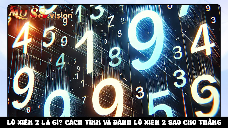 Lô xiên 2 là gì? Cách tính và đánh lô xiên 2 sao cho thắng