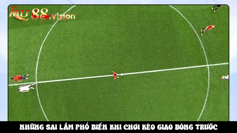Những sai lầm phổ biến khi chơi kèo giao bóng trước
